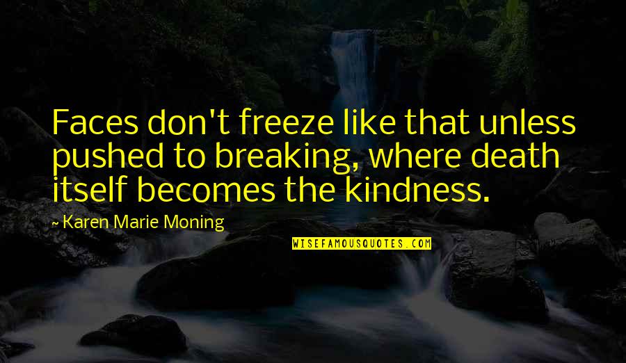 Best Mr Freeze Quotes By Karen Marie Moning: Faces don't freeze like that unless pushed to Best Mr Freeze Quotes By Karen Marie Moning: Faces don't freeze like that unless pushed to