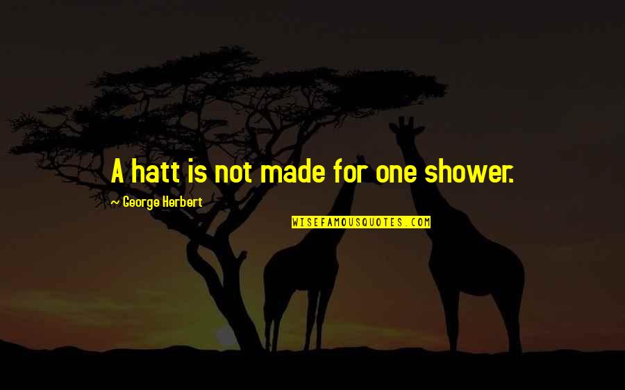 Best Mr Herbert Quotes By George Herbert: A hatt is not made for one shower. Best Mr Herbert Quotes By George Herbert: A hatt is not made for one shower.