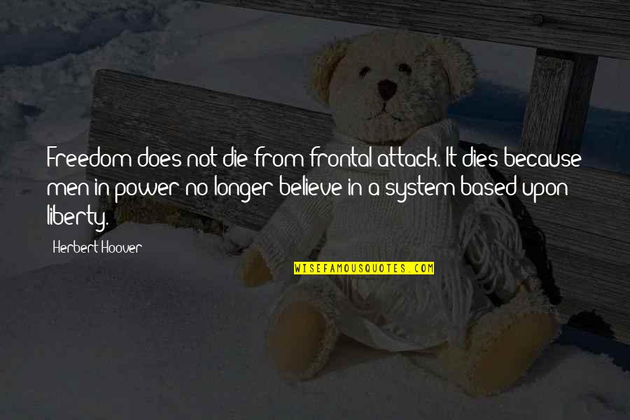 Best Mr Herbert Quotes By Herbert Hoover: Freedom does not die from frontal attack. It Best Mr Herbert Quotes By Herbert Hoover: Freedom does not die from frontal attack. It