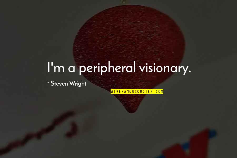 Best Mr Miyagi Quotes By Steven Wright: I'm a peripheral visionary.