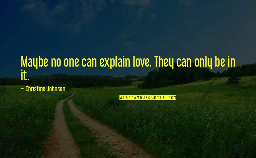 Best Mr Rochester Quotes By Christine Johnson: Maybe no one can explain love. They can