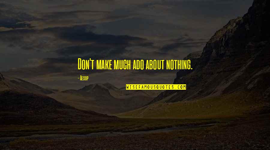 Best Much Ado About Nothing Quotes By Aesop: Don't make much ado about nothing.