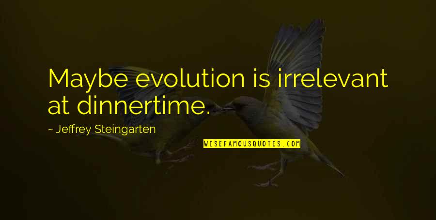 Best Much Ado About Nothing Quotes By Jeffrey Steingarten: Maybe evolution is irrelevant at dinnertime.