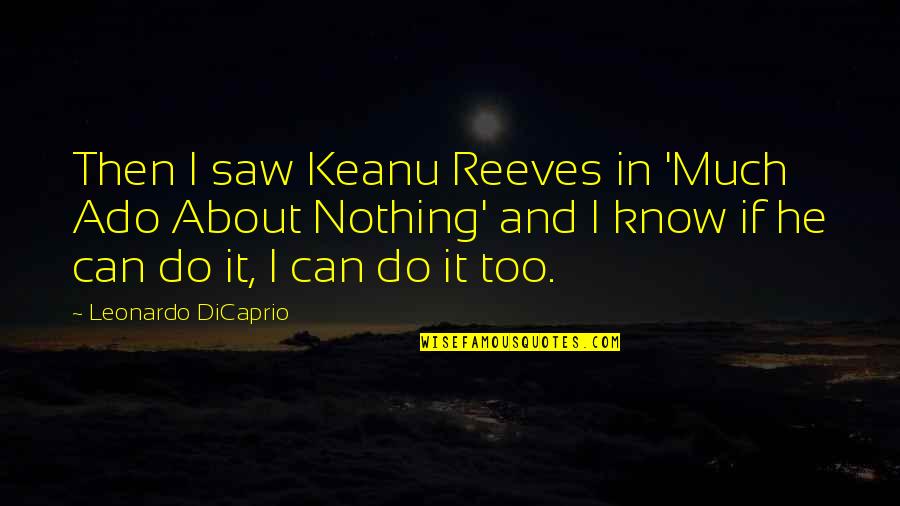 Best Much Ado About Nothing Quotes By Leonardo DiCaprio: Then I saw Keanu Reeves in 'Much Ado