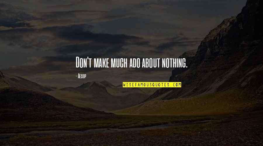 Best Much Ado Quotes By Aesop: Don't make much ado about nothing.