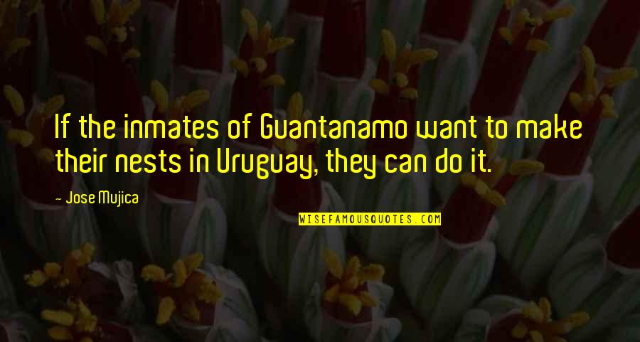 Best Mujica Quotes By Jose Mujica: If the inmates of Guantanamo want to make