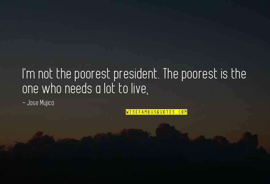 Best Mujica Quotes By Jose Mujica: I'm not the poorest president. The poorest is