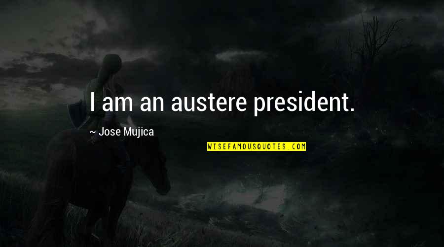 Best Mujica Quotes By Jose Mujica: I am an austere president.