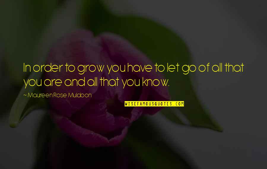 Best Muldoon Quotes By Maureen Rose Muldoon: In order to grow you have to let