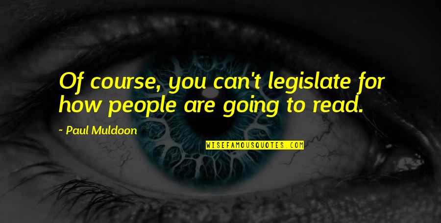 Best Muldoon Quotes By Paul Muldoon: Of course, you can't legislate for how people