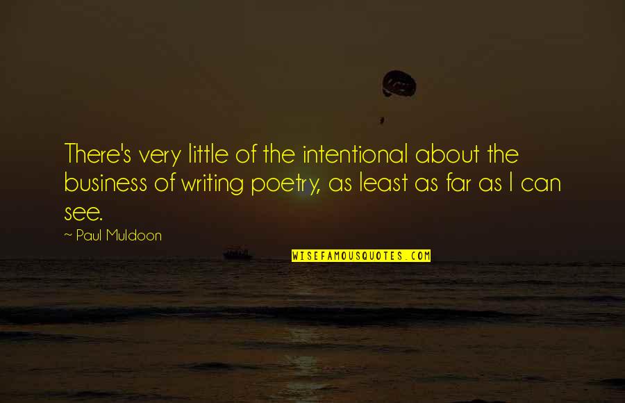 Best Muldoon Quotes By Paul Muldoon: There's very little of the intentional about the