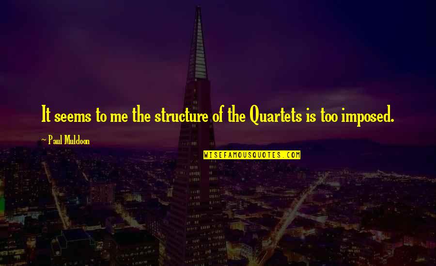 Best Muldoon Quotes By Paul Muldoon: It seems to me the structure of the