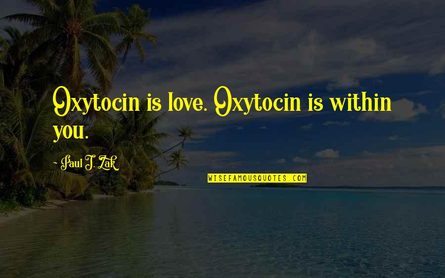 Best Multi Car Quotes By Paul J. Zak: Oxytocin is love. Oxytocin is within you.