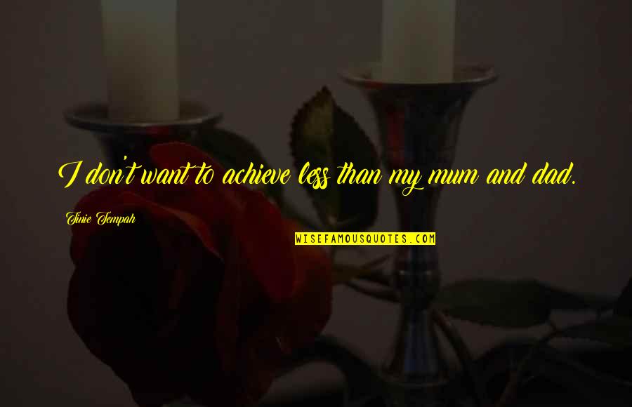 Best Mum And Dad Quotes By Tinie Tempah: I don't want to achieve less than my Best Mum And Dad Quotes By Tinie Tempah: I don't want to achieve less than my
