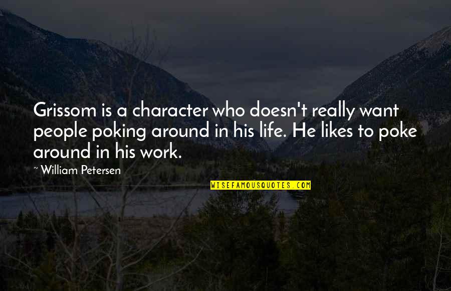 Best Mum Funny Quotes By William Petersen: Grissom is a character who doesn't really want Best Mum Funny Quotes By William Petersen: Grissom is a character who doesn't really want