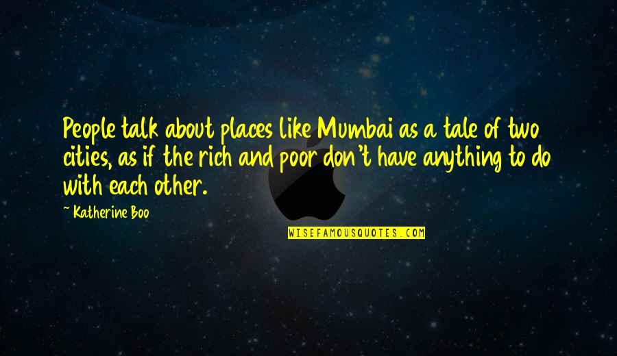 Best Mumbai Quotes By Katherine Boo: People talk about places like Mumbai as a