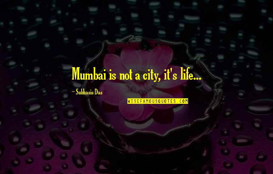 Best Mumbai Quotes By Subhasis Das: Mumbai is not a city, it's life...