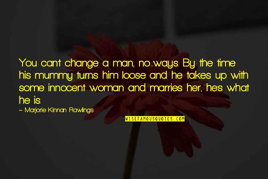 Best Mummy Quotes By Marjorie Kinnan Rawlings: You can't change a man, no-ways. By the