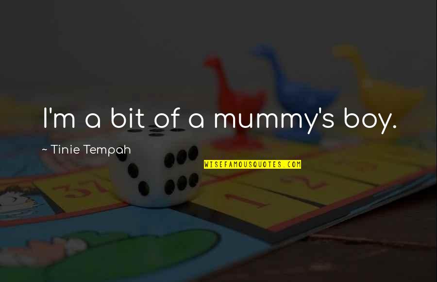 Best Mummy Quotes By Tinie Tempah: I'm a bit of a mummy's boy.