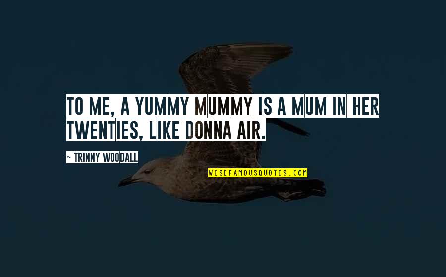 Best Mummy Quotes By Trinny Woodall: To me, a yummy mummy is a mum