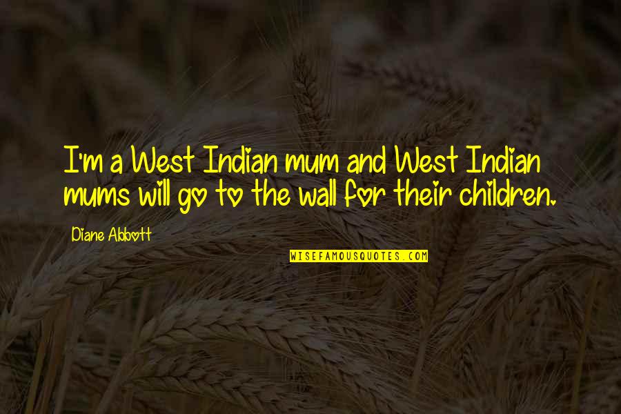 Best Mums Quotes By Diane Abbott: I'm a West Indian mum and West Indian