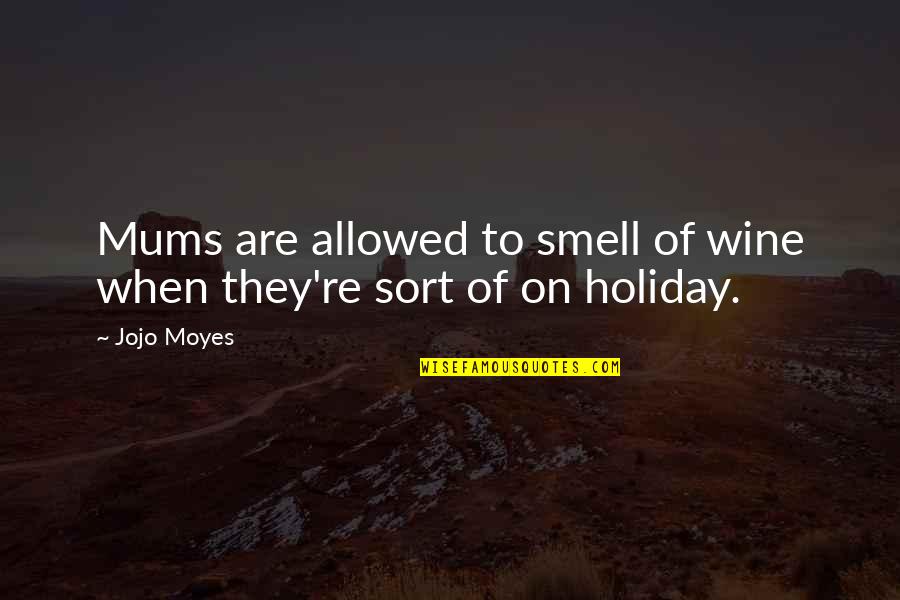 Best Mums Quotes By Jojo Moyes: Mums are allowed to smell of wine when