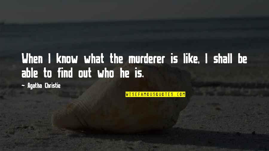 Best Murderer Quotes By Agatha Christie: When I know what the murderer is like,