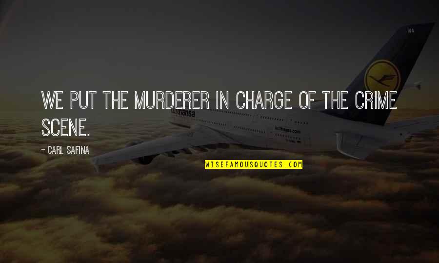 Best Murderer Quotes By Carl Safina: We put the murderer in charge of the