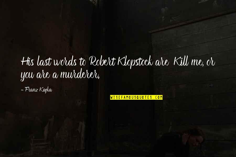 Best Murderer Quotes By Franz Kafka: His last words to Robert Klopstock are 'Kill