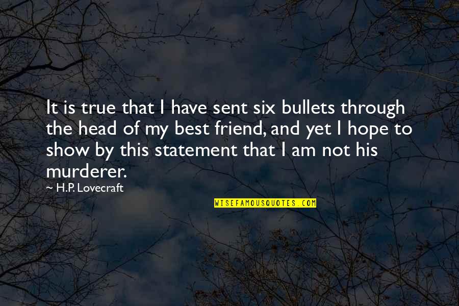 Best Murderer Quotes By H.P. Lovecraft: It is true that I have sent six