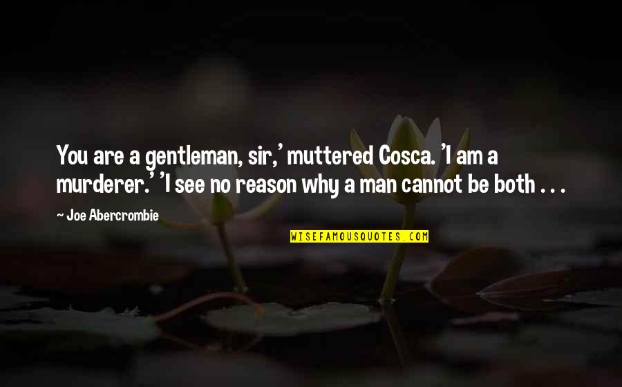 Best Murderer Quotes By Joe Abercrombie: You are a gentleman, sir,' muttered Cosca. 'I