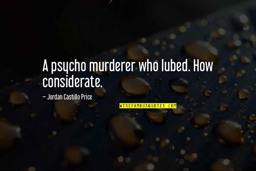 Best Murderer Quotes By Jordan Castillo Price: A psycho murderer who lubed. How considerate.