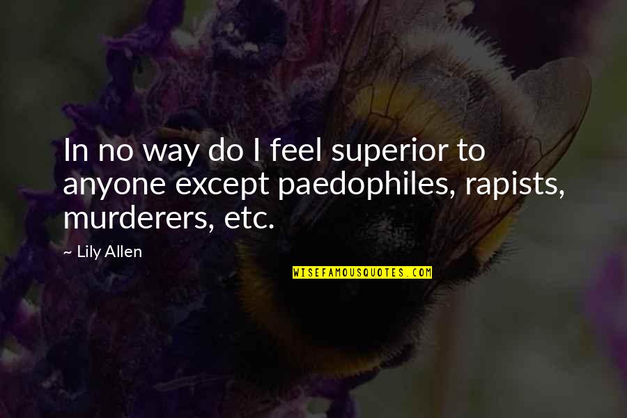 Best Murderer Quotes By Lily Allen: In no way do I feel superior to
