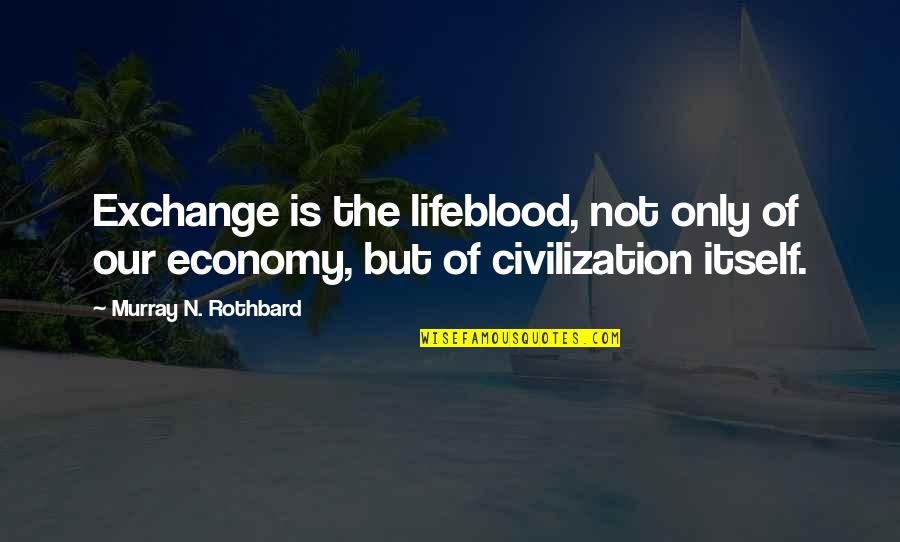 Best Murray Rothbard Quotes By Murray N. Rothbard: Exchange is the lifeblood, not only of our