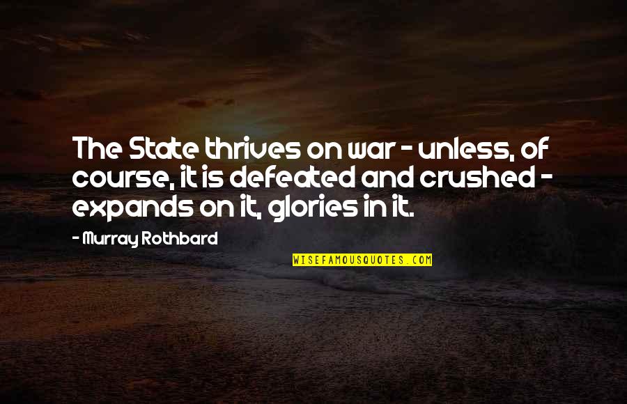 Best Murray Rothbard Quotes By Murray Rothbard: The State thrives on war - unless, of