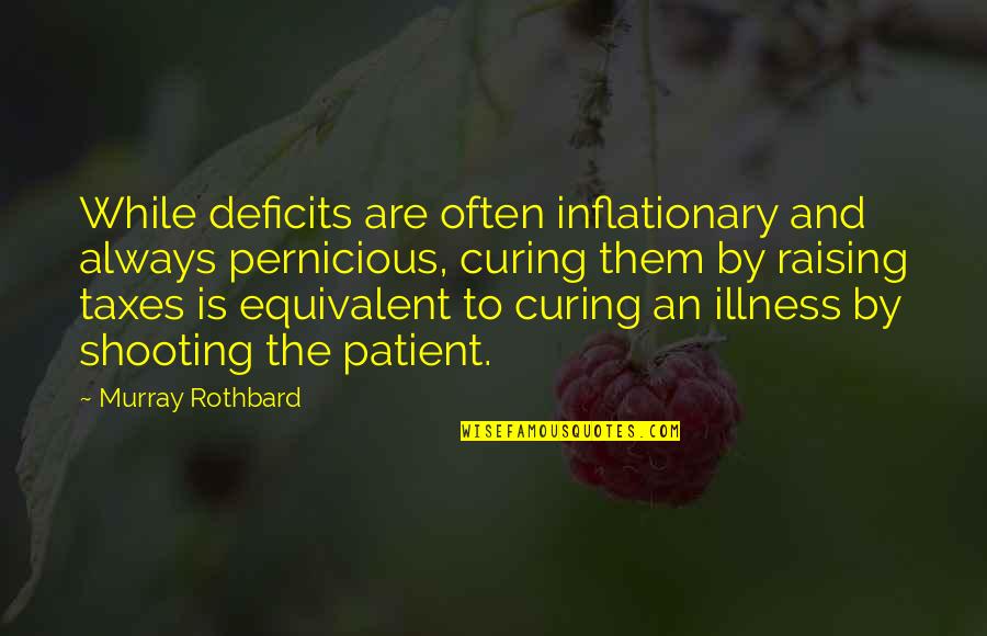 Best Murray Rothbard Quotes By Murray Rothbard: While deficits are often inflationary and always pernicious,