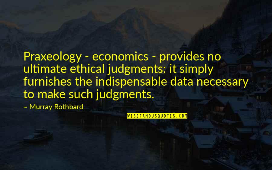 Best Murray Rothbard Quotes By Murray Rothbard: Praxeology - economics - provides no ultimate ethical