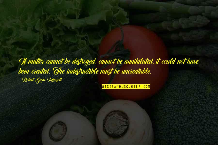 Best Murs Quotes By Robert Green Ingersoll: If matter cannot be destroyed, cannot be annihilated,