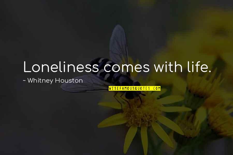 Best Murs Quotes By Whitney Houston: Loneliness comes with life.