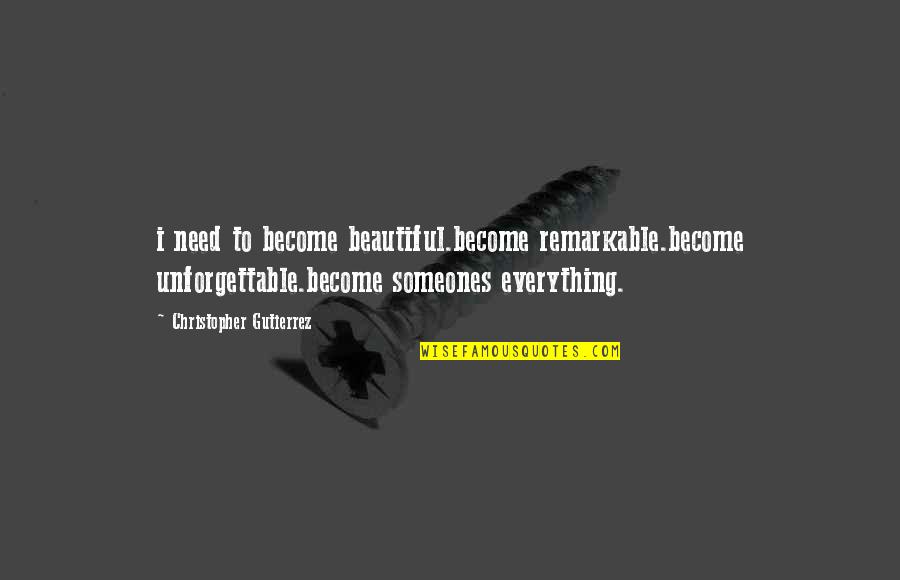 Best Muscle Man Regular Show Quotes By Christopher Gutierrez: i need to become beautiful.become remarkable.become unforgettable.become someones Best Muscle Man Regular Show Quotes By Christopher Gutierrez: i need to become beautiful.become remarkable.become unforgettable.become someones