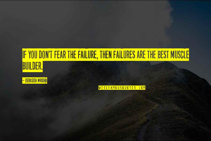 Best Muscle Quotes By Debasish Mridha: If you don't fear the failure, then failures