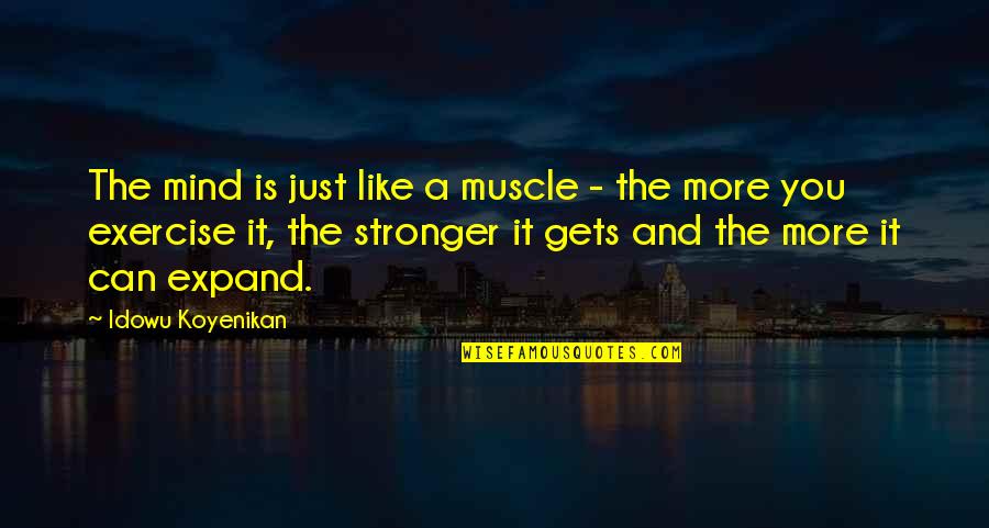 Best Muscle Quotes By Idowu Koyenikan: The mind is just like a muscle -