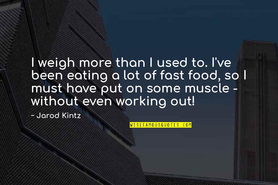 Best Muscle Quotes By Jarod Kintz: I weigh more than I used to. I've