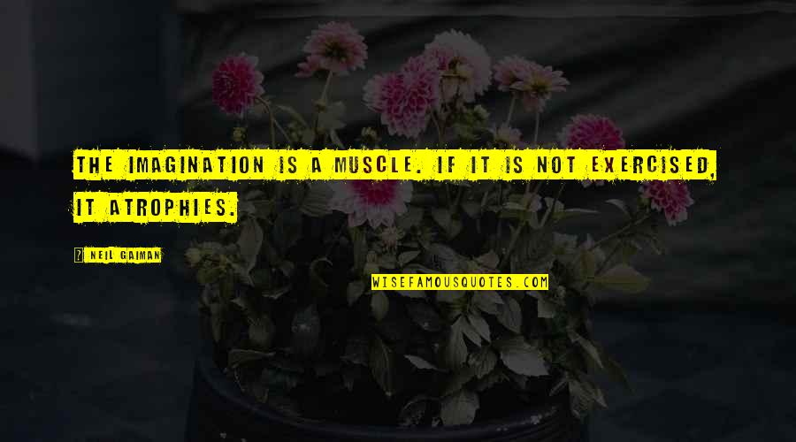 Best Muscle Quotes By Neil Gaiman: The imagination is a muscle. If it is