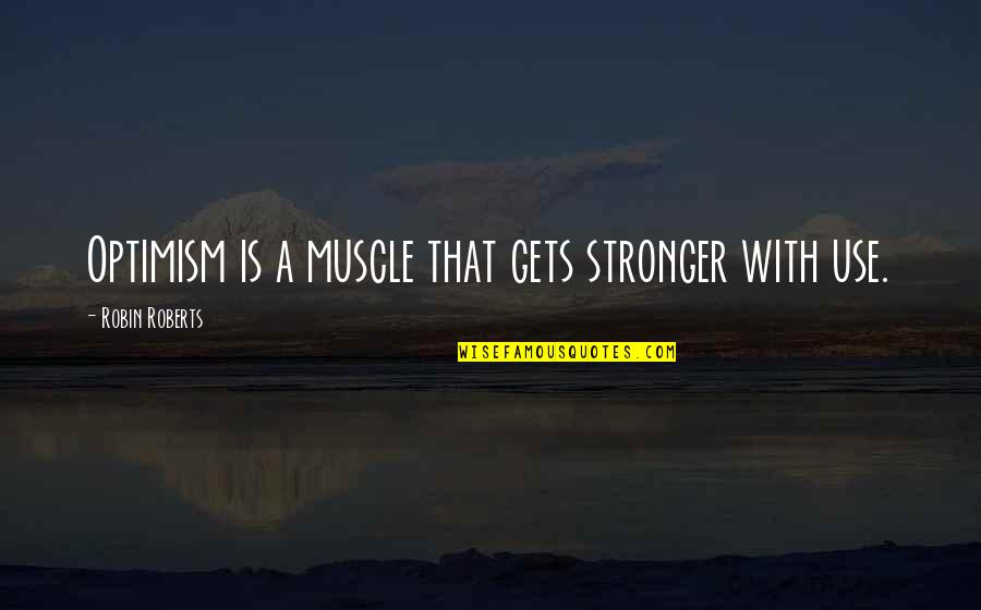 Best Muscle Quotes By Robin Roberts: Optimism is a muscle that gets stronger with