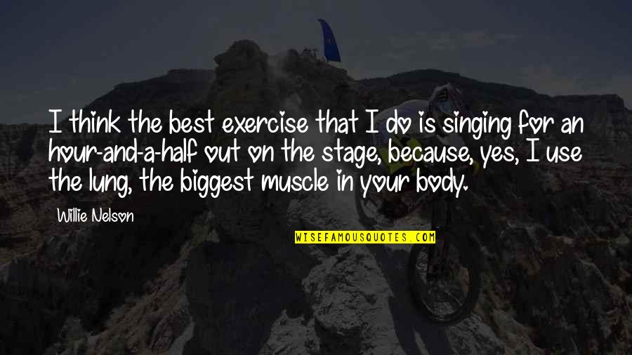 Best Muscle Quotes By Willie Nelson: I think the best exercise that I do