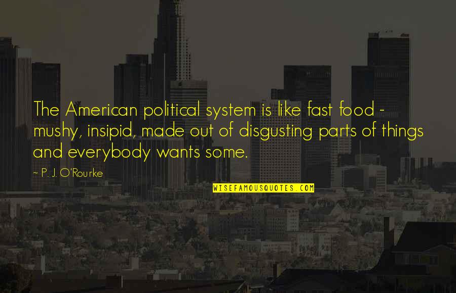 Best Mushy Quotes By P. J. O'Rourke: The American political system is like fast food