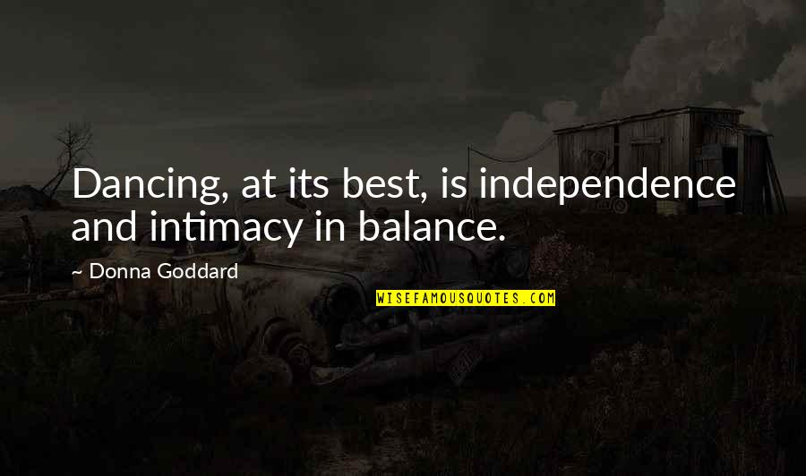 Best Music And Quotes By Donna Goddard: Dancing, at its best, is independence and intimacy Best Music And Quotes By Donna Goddard: Dancing, at its best, is independence and intimacy