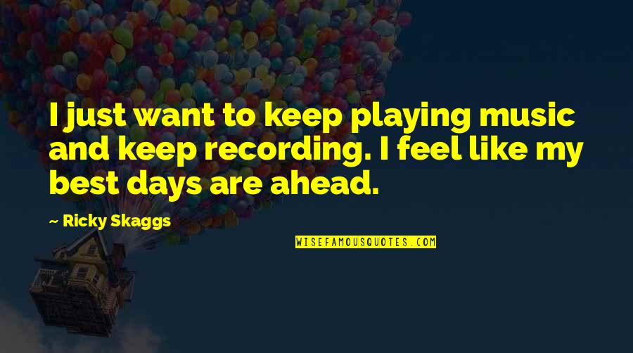 Best Music And Quotes By Ricky Skaggs: I just want to keep playing music and Best Music And Quotes By Ricky Skaggs: I just want to keep playing music and