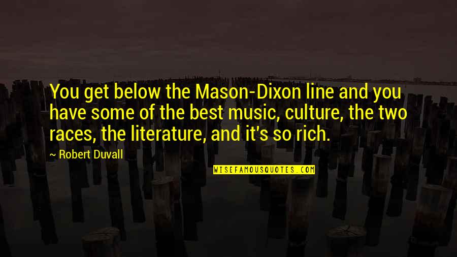 Best Music And Quotes By Robert Duvall: You get below the Mason-Dixon line and you Best Music And Quotes By Robert Duvall: You get below the Mason-Dixon line and you